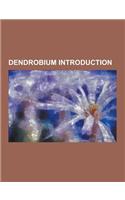Dendrobium Introduction: Dendrobium Aduncum, Dendrobium Aemulum, Dendrobium Albosanguineum, Dendrobium Amabile, Dendrobium Amboinense, Dendrobi(English)
