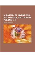 A History of Inventions, Discoveries, and Origins Volume . 2