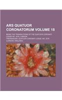 Ars Quatuor Coronatorum; Being the Transactions of the Quatuor Coronati Lodge No. 2076, London Volume 18