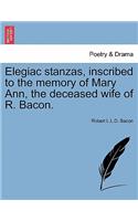 Elegiac Stanzas, Inscribed to the Memory of Mary Ann, the Deceased Wife of R. Bacon.