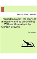 Tracked to Doom; The Story of a Mystery and Its Unravelling ... with Six Illustrations by Gordon Browne.