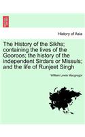 The History of the Sikhs; Containing the Lives of the Gooroos; The History of the Independent Sirdars or Missuls; And the Life of Runjeet Singh