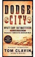 Dodge City: Wyatt Earp, Bat Masterson, and the Wickedest Town in the American West