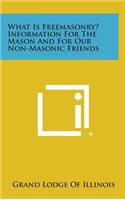 What Is Freemasonry? Information for the Mason and for Our Non-Masonic Friends