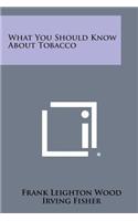 What You Should Know about Tobacco