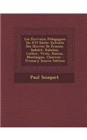 Les Ecrivains Pedagogues Du XVI Siecle: Extraits Des Uvres de Erasme, Sadolet, Rabelais, Luther, Vives, Ramus, Montaigne, Charron - Primary Source EDI: Extraits Des Uvres de Erasme, Sadolet, Rabelais, Luther, Vives, Ramus, Montaigne, Charron - Primary Source EDI