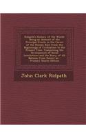 Ridpath's History of the World: Being an Account of the Principal Events in the Career of the Human Race from the Beginnings of Civilization to the Present Time, Comprising the Development of Social Institutions and the Story of All Nations from Re