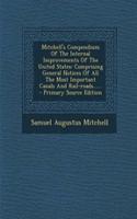 Mitchell's Compendium of the Internal Improvements of the United States: Comprising General Notices of All the Most Important Canals and Rail-Roads...... - Primary Source Edition