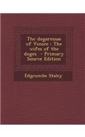 The Dogaressas of Venice: The Wifes of the Doges - Primary Source Edition