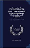 Account of Some Remarkable Ancient Ruins, Lately Discovered in the Highlands, and Northern Parts of Scotland