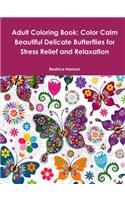 Adult Coloring Book: Color Calm Beautiful Delicate Butterflies for Stress Relief and Relaxation