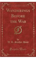 Wanderings Before the War (Classic Reprint)