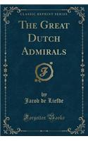 The Great Dutch Admirals (Classic Reprint)