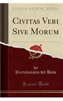 Civitas Veri Sive Morum (Classic Reprint)