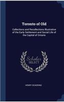 Toronto of Old: Collections and Recollections Illustrative of the Early Settlement and Social Life of the Capital of Ontario