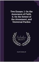 Two Essays. I. on the Assurance of Faith. II. on the Extent of the Atonement, and Universal Pardon: (English)