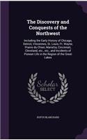 The Discovery and Conquests of the Northwest: Including the Early History of Chicago, Detroit, Vincennes, St. Louis, Ft. Wayne, Prairie Du Chien, Marietta, Cincinnati, Cleveland, Etc., Etc., and