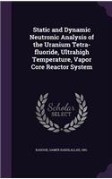 Static and Dynamic Neutronic Analysis of the Uranium Tetra-fluoride, Ultrahigh Temperature, Vapor Core Reactor System