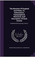 The Beauties of England and Wales, Or, Delineations, Topographical, Historical, and Descriptive, of Each County