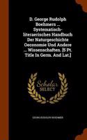 D. George Rudolph Boehmers ... Systematisch-literaerisches Handbuch Der Naturgeschichte Oeconomie Und Andere ... Wissenschaften. [5 Pt. Title In Germ. And Lat.]