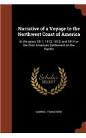 Narrative of a Voyage to the Northwest Coast of America: In the years 1811, 1812, 1813, and 1814 or the First American Settlement on the Pacific