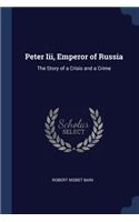 Peter Iii, Emperor of Russia: The Story of a Crisis and a Crime