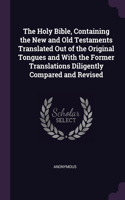 The Holy Bible, Containing the New and Old Testaments Translated Out of the Original Tongues and With the Former Translations Diligently Compared and Revised