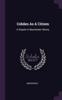 Cobden As A Citizen: A Chapter In Manchester History