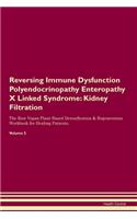 Reversing Immune Dysfunction Polyendocrinopathy Enteropathy X Linked Syndrome: Kidney Filtration The Raw Vegan Plant-Based Detoxification & Regeneration Workbook for Healing Patients. Volume 5