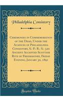 Ceremonies in Commemoration of the Dead, Under the Auspices of Philadelphia Consistory, S.
