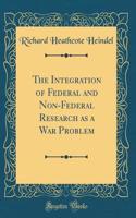 The Integration of Federal and Non-Federal Research as a War Problem (Classic Reprint)