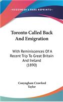 Toronto Called Back And Emigration: With Reminiscences Of A Recent Trip To Great Britain And Ireland (1890)