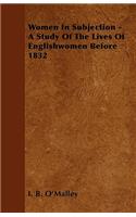 Women In Subjection - A Study Of The Lives Of Englishwomen Before 1832