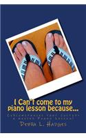 I Can't come to my piano lesson because...