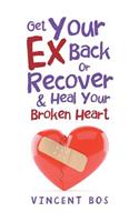 Get Your Ex Back or Recover: & Heal Your Broken Heart