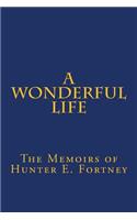 Wonderful Life: The Memoirs of Hunter E. Fortney