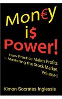 Money is Power!: How Practice Makes Profits Mastering the Stock Market Volume I(Mastering the Stock Market)