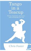 Tango in a Teacup: Poetry of Passion, Grief, Love and Reclaiming Your Life