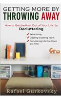 Getting More by Throwing Away: How to get the most out of your life by decluttering (tidying up, clutter free, minimalist, stress free, self-help, lifestyle)