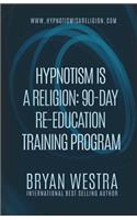 Hypnotism Is A Religion: 90-Day Re-Education Training Program