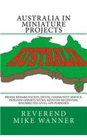Australia In Miniature Projects: Prison Rehabilitation, Detox, Community Service, Prisoner Opportunities, Reduced Recidivism, Resurrected Lives, and Life Purpose