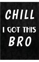 Chill I Got This Bro