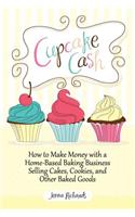 Cupcake Cash - How to Make Money with a Home-Based Baking Business Selling Cakes, Cookies, and Other Baked Goods (Mogul Mom Work-At-Home Book Series)
