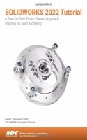 SOLIDWORKS 2022 Tutorial: A Step-By-Step Project Based Approach Utilizing 3D Modeling