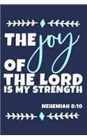 The Joy Of The Lord Is My Strength - Nehemiah 8: 10: Blank Lined Journal Notebook: Inspirational Motivational Bible Quote Scripture Christian Gift Gratitude Prayer Journal For Women Men 6x9 - 110 B