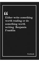 Either write something worth reading or do something worth writing Benjamin Franklin: Inspirational Journal to Write In - Blank Lined Notebook With Inspirational Quotes - Diary - Lined 120 Pages (6 x 9 Large) (Inspirational Journals)