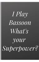 I Play Bassoon What's Your Superpower? - Notebook And Journal for Bassoon Lover