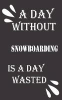 day without snowboarding is a day wasted