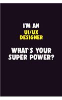 I'M An UI/UX designer, What's Your Super Power?: 6X9 120 pages Career Notebook Unlined Writing Journal