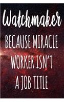 Watchmaker Because Miracle Worker Isn't A Job Title